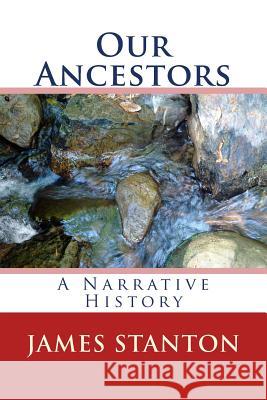 Our Ancestors: A Narrative History Rebecca R. Stanton James E. Stanton 9781505240078 Createspace Independent Publishing Platform