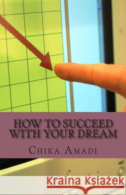 How To Succeed With Your Dream: Simple Strategies To Success Amadi, Chika 9781505240313 Createspace