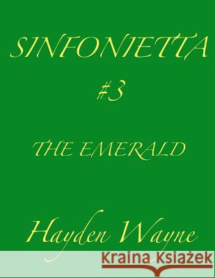 Sinfonietta #3-The Emerald MR Hayden Wayne 9781505241990 Createspace