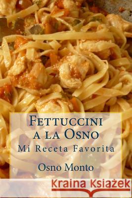 Fettuccini a la Osno: Mi Receta Favorita Osno Monto 9781505243109 Createspace