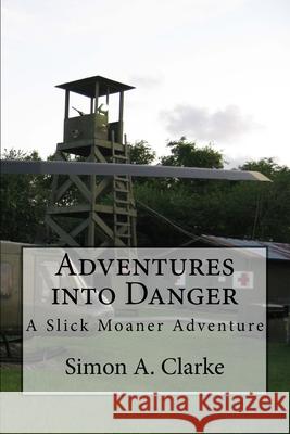 Adventures Into Danger: A Slick Moaner Adventure Simon Amazing Clarke 9781505246605