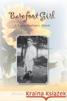 Barefoot Girl: A Kansas Sunflower's Memoir Marilyn Minter Wolgemuth 9781505246711