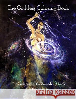 The Goddess Coloring Book: The Goddesses of the Surcadian Oracle K. Henriott-Jauw 9781505247039 Createspace Independent Publishing Platform