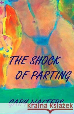 The Shock of parting Walters, Gary 9781505250268 Createspace