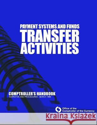 Payment System and Funds Transfer Activities: Comptroller's Handbook Comptroller of the Currency Administrato 9781505252217 Createspace