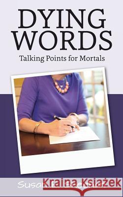 Dying Words: Talking Points for Mortals Susan E. Sheehan 9781505253160 Createspace