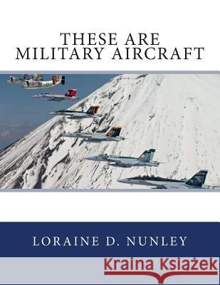 These Are Military Aircraft Loraine D. Nunley 9781505254471 Createspace