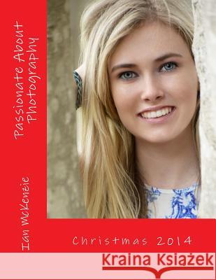 Passionate About Photography: Christmas 2014 McKenzie, Ian 9781505255393 Createspace