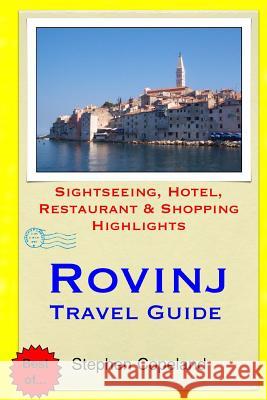 Rovinj Travel Guide: Sightseeing, Hotel, Restaurant & Shopping Highlights Stephen Copeland 9781505258790 Createspace