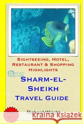 Sharm el-Sheikh Travel Guide: Sightseeing, Hotel, Restaurant & Shopping Highlights Wright, Richard 9781505260229 Createspace