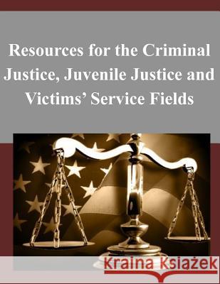 Resources for the Criminal Justice, Juvenile Justice and Victims' Service Fields Department of Justice 9781505260564 Createspace