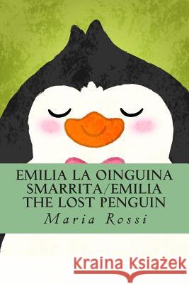 Emilia La Oinguina Smarrita/Emilia the Lost Penguin: An Italian/English Dual Language Story Maria Rossi 9781505261059