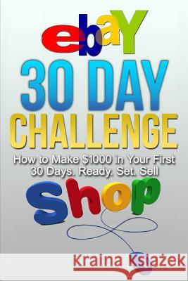 Ebay 30 Day Challenge: How to Make $1000 in Your First 30 Days Ready - Set - Sel Braun Schweiger 9781505263008 Createspace Independent Publishing Platform