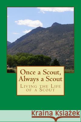 Once a Scout, Always a Scout: Living the Life of a Scout Richard Rudolph 9781505263022
