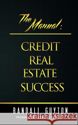 The Manual: Credit Real Estate Success Randall Guyton 9781505263152 Createspace