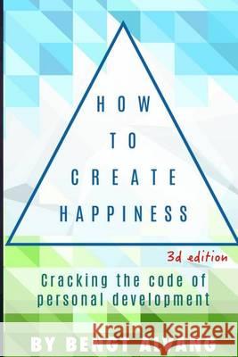 How To Create Happiness: Cracking the code of personal development Alvang, Bengt 9781505263336 Createspace