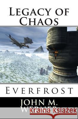 Legacy of Chaos: Everfrost John M. Werner 9781505263985