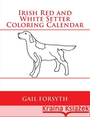Irish Red and White Setter Coloring Calendar Gail Forsyth 9781505264098