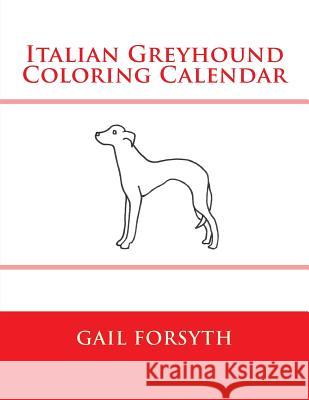 Italian Greyhound Coloring Calendar Gail Forsyth 9781505264326