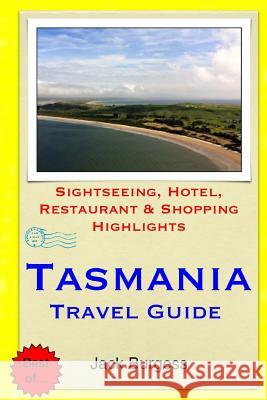 Tasmania Travel Guide: Sightseeing, Hotel, Restaurant & Shopping Highlights Jack Burgess 9781505264791 Createspace