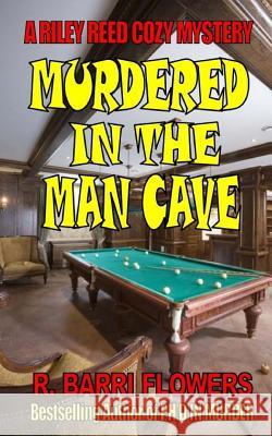 Murdered in the Man Cave: A Riley Reed Cozy Mystery R. Barri Flowers 9781505266016