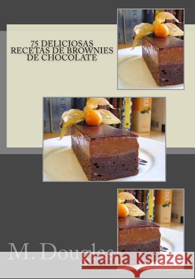 75 Deliciosas Recetas de Brownies de Chocolate M. Douglas 9781505267327