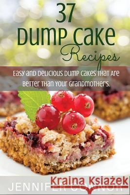 37 Dump Cake Recipes: Easy and Delicious Dump Cake Recipes That Are Better Than Your Grandmother's. MS Jennifer Connor 9781505271263