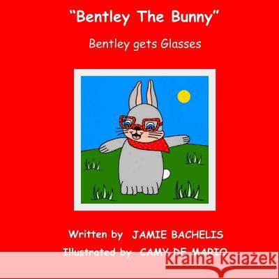 Bentley The Bunny: Bentley gets Glasses Camy d Jamie Bachelis 9781505271881 Createspace Independent Publishing Platform