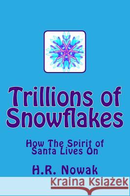 Trillions of Snowflakes: How the Spirit of Santa Lives on H. R. Nowak 9781505272031 Createspace