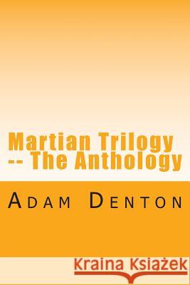 Martian Trilogy -- The Anthology Adam M. Denton 9781505275308 Createspace