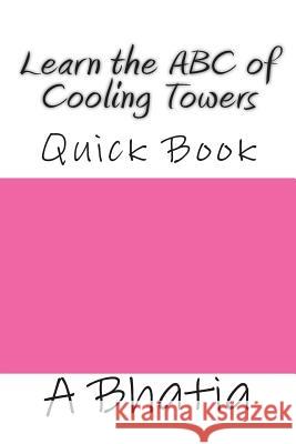 Learn the ABC of Cooling Towers: Quick Book A. Bhatia 9781505277654