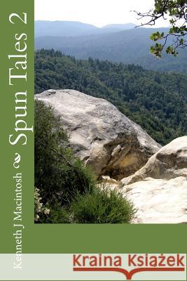 Spun Tales 2 MR Kenneth J. Macintosh 9781505278651 Createspace