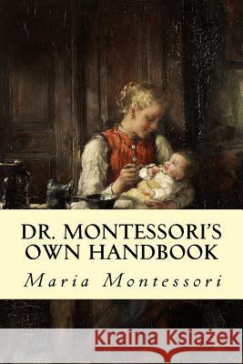 Dr. Montessori's Own Handbook Maria Montessori 9781505279139 Createspace