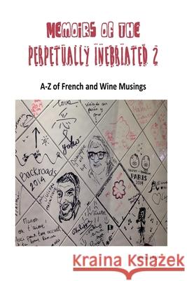 Memoirs of the Perpetually Inebriated 2: A-Z of French and Wine Musings Yeenli Lau 9781505281842 Createspace Independent Publishing Platform