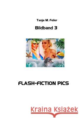 Flash-Fiction Pics: Bildband 3 T. Tanja M. Feile 9781505281880 Createspace