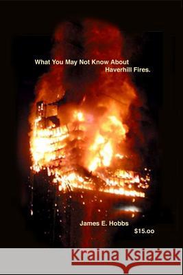 What You May Not Know About Haverhill Fires Hobbs, James E. 9781505282559 Createspace