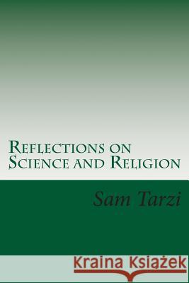 Reflections on Science and Religion Sam Tarzi 9781505283198 Createspace