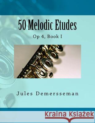 50 Melodic Etudes for Flute: Op 4, Book I Jules Demersseman Paul M. Fleury 9781505283549