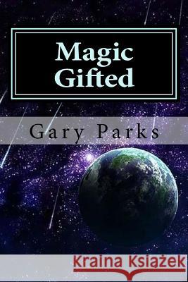 Magic Gifted: The Rise of a New Generation MR Gary W. Parks 9781505283761 Createspace