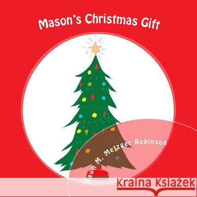 Mason's Christmas gift: A six year old boy, with the help of a ghost friend, realize giving up a gift can brighten a friend's holiday. Metzger Robinson, Dawn M. 9781505283839