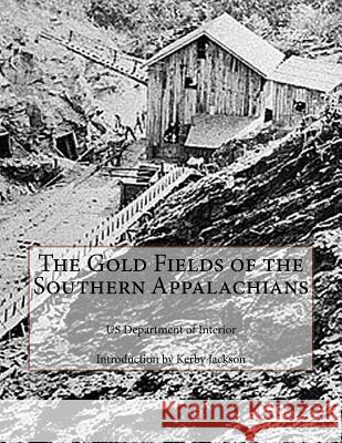 The Gold Fields of the Southern Appalachians Us Department of Interior Kerby Jackson 9781505285093 Createspace