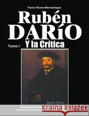 Ruben Dario y la Critica - Tomo I Rivera-Montealegre, Flavio 9781505285253