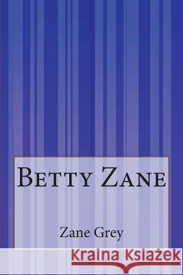 Betty Zane Zane Grey 9781505288827 Createspace