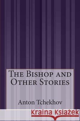 The Bishop and Other Stories Anton Tchekhov Constance Garnett 9781505289350 Createspace