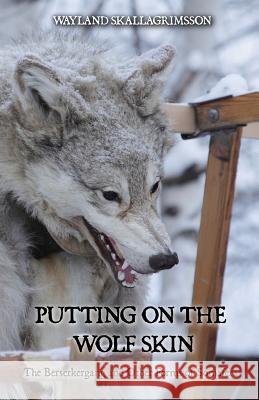 Putting on the Wolf Skin: The Berserkergang and Other Forms of Somafera Wayland Skallagrimsson 9781505289718 Createspace