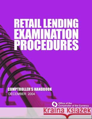 Retail Lending Examination Procedures: Comptroller's Handbook December 2004 Comptroller of the Currency Administrato 9781505289848 Createspace