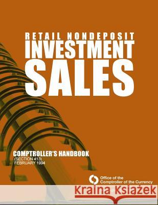 Retail Nondeposit Investment Sales: Comptroller's Handbook (Section 413) February 1994 Comptroller of the Currency Administrato 9781505289930 Createspace