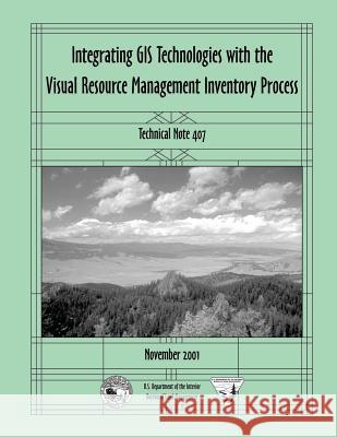 Integrating GIS Technologies with the Visual Resource Management Inventory Process U. S. Department of the Interior Bureau 9781505290127 Createspace