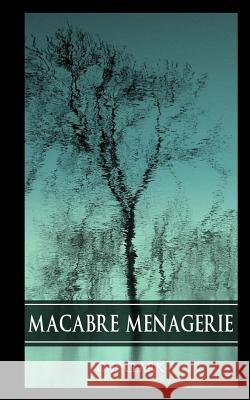 Macabre Menagerie C. L. Clark 9781505291193 Createspace