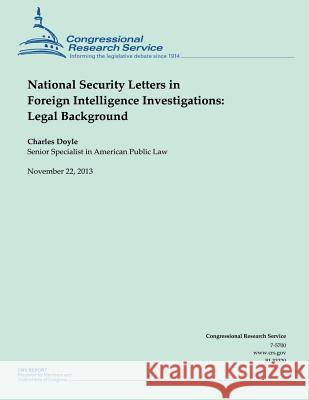 National Security Letters in Foreign Intelligence Investigations: Legal Background Charles Doyle 9781505292176